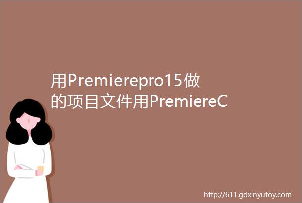 用Premierepro15做的项目文件用PremiereCS3打开不完全
