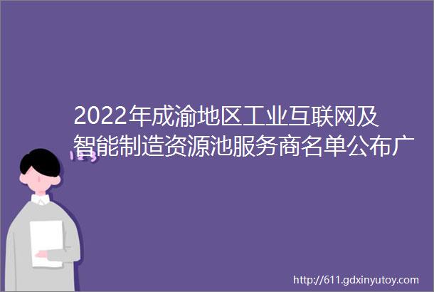 2022年成渝地区工业互联网及智能制造资源池服务商名单公布广安1企业入选